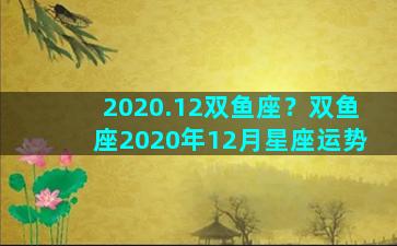 2020.12双鱼座？双鱼座2020年12月星座运势