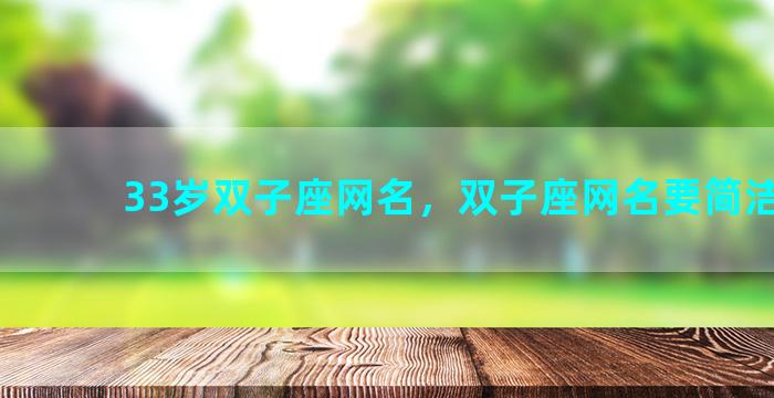 33岁双子座网名，双子座网名要简洁好听