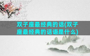 双子座最经典的话(双子座最经典的话语是什么)