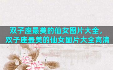 双子座最美的仙女图片大全，双子座最美的仙女图片大全高清