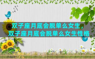 双子座月底会脱单么女生，双子座月底会脱单么女生性格