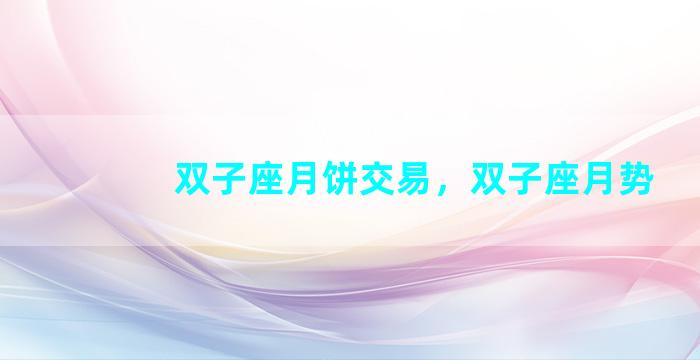 双子座月饼交易，双子座月势