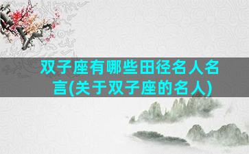 双子座有哪些田径名人名言(关于双子座的名人)