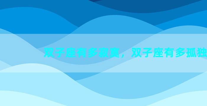 双子座有多寂寞，双子座有多孤独