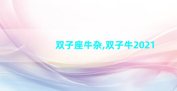 双子座牛杂,双子牛2021