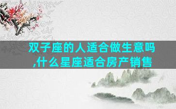 双子座的人适合做生意吗,什么星座适合房产销售