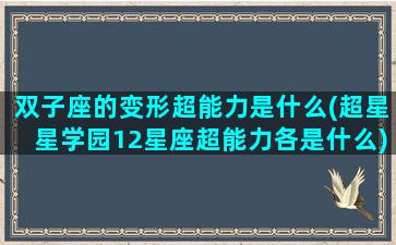 双子座的变形超能力是什么(超星星学园12星座超能力各是什么)