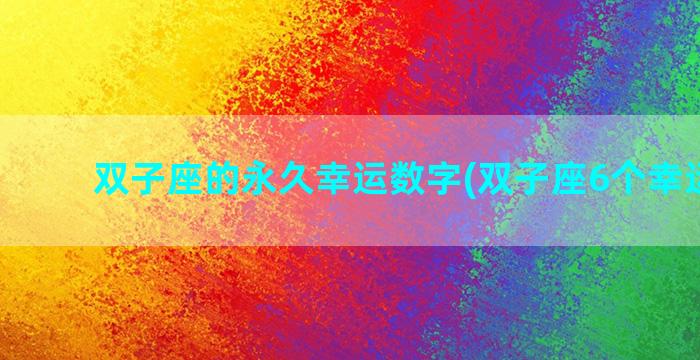 双子座的永久幸运数字(双子座6个幸运数字)