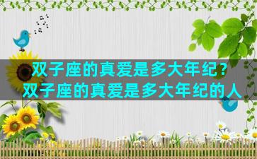 双子座的真爱是多大年纪？双子座的真爱是多大年纪的人