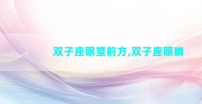双子座眼望前方,双子座眼睛