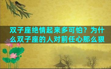 双子座绝情起来多可怕？为什么双子座的人对前任心那么狠