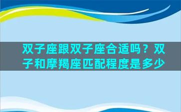 双子座跟双子座合适吗？双子和摩羯座匹配程度是多少