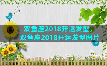 双鱼座2018开运发型，双鱼座2018开运发型图片