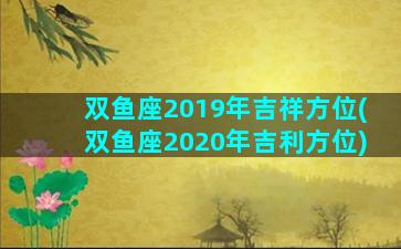 双鱼座2019年吉祥方位(双鱼座2020年吉利方位)