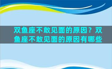 双鱼座不敢见面的原因？双鱼座不敢见面的原因有哪些