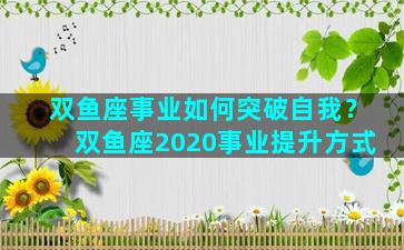 双鱼座事业如何突破自我？双鱼座2020事业提升方式