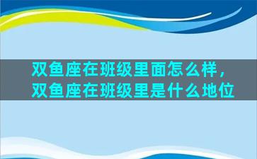 双鱼座在班级里面怎么样，双鱼座在班级里是什么地位