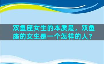 双鱼座女生的本质是，双鱼座的女生是一个怎样的人？