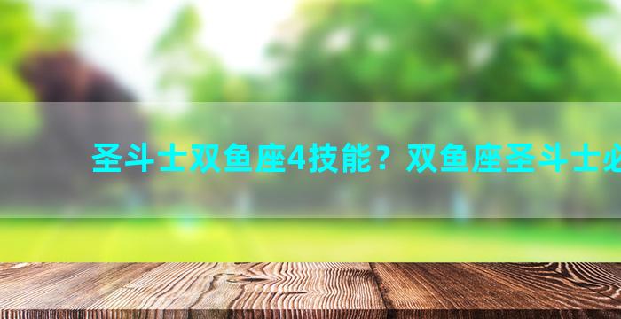 圣斗士双鱼座4技能？双鱼座圣斗士必杀技