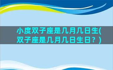 小度双子座是几月几日生(双子座是几月几日生日？)