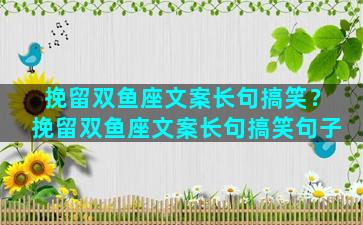 挽留双鱼座文案长句搞笑？挽留双鱼座文案长句搞笑句子