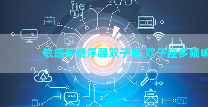 敏感多疑浮躁双子座,双子座多疑嘛