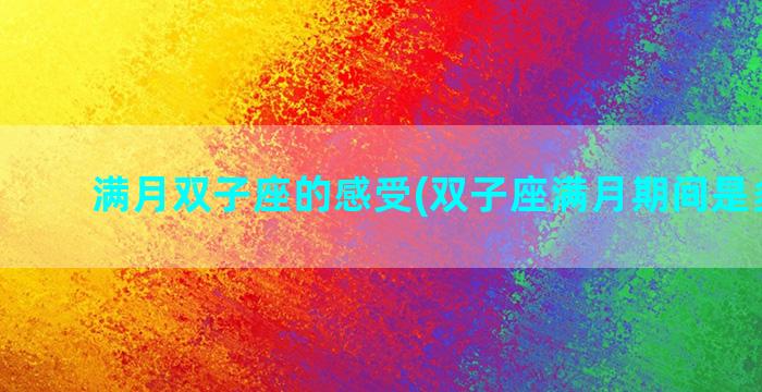 满月双子座的感受(双子座满月期间是多少天)