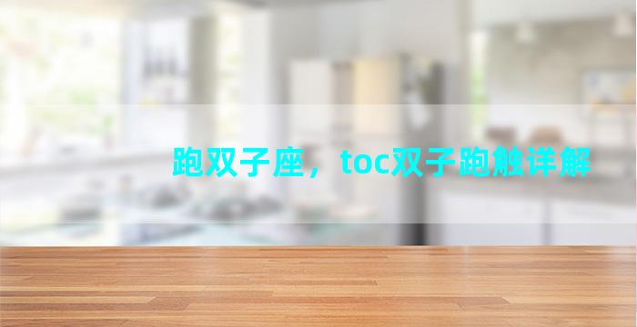 跑双子座，toc双子跑触详解